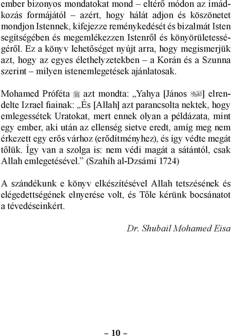 Mohamed Próféta azt mondta: Yahya [János ] elrenddelte Izrael fiainak: És [Allah] azt parancsolta nektek, hogy emlegessétek Uratokat, mert ennek olyan a példázata, mint egy ember, aki után az