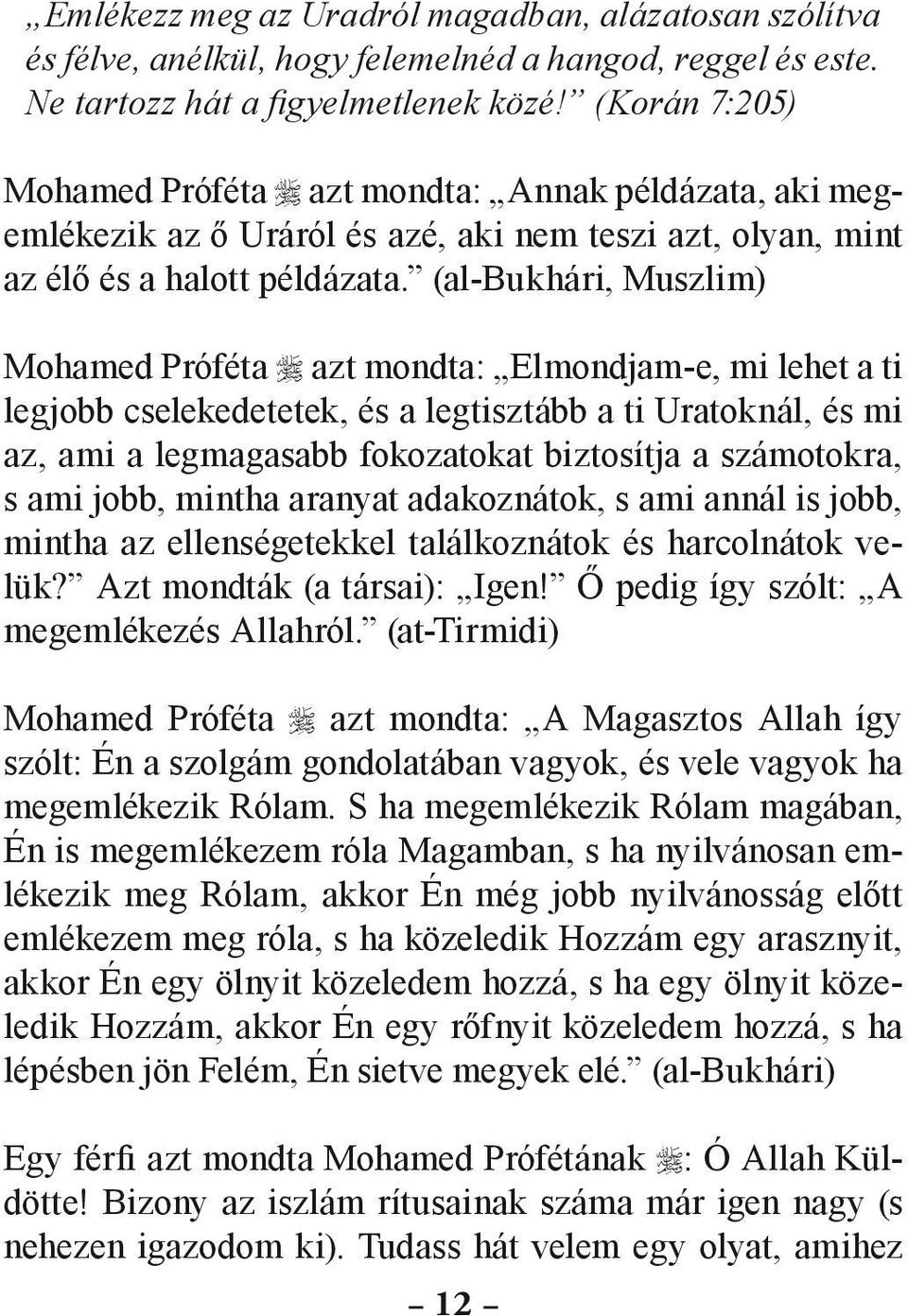 (al-bukhári, Muszlim) Mohamed Próféta azt mondta: Elmondjam-e, mi lehet a ti legjobb cselekedetetek, és a legtisztább a ti Uratoknál, és mi az, ami a legmagasabb fokozatokat biztosítja a számotokra,