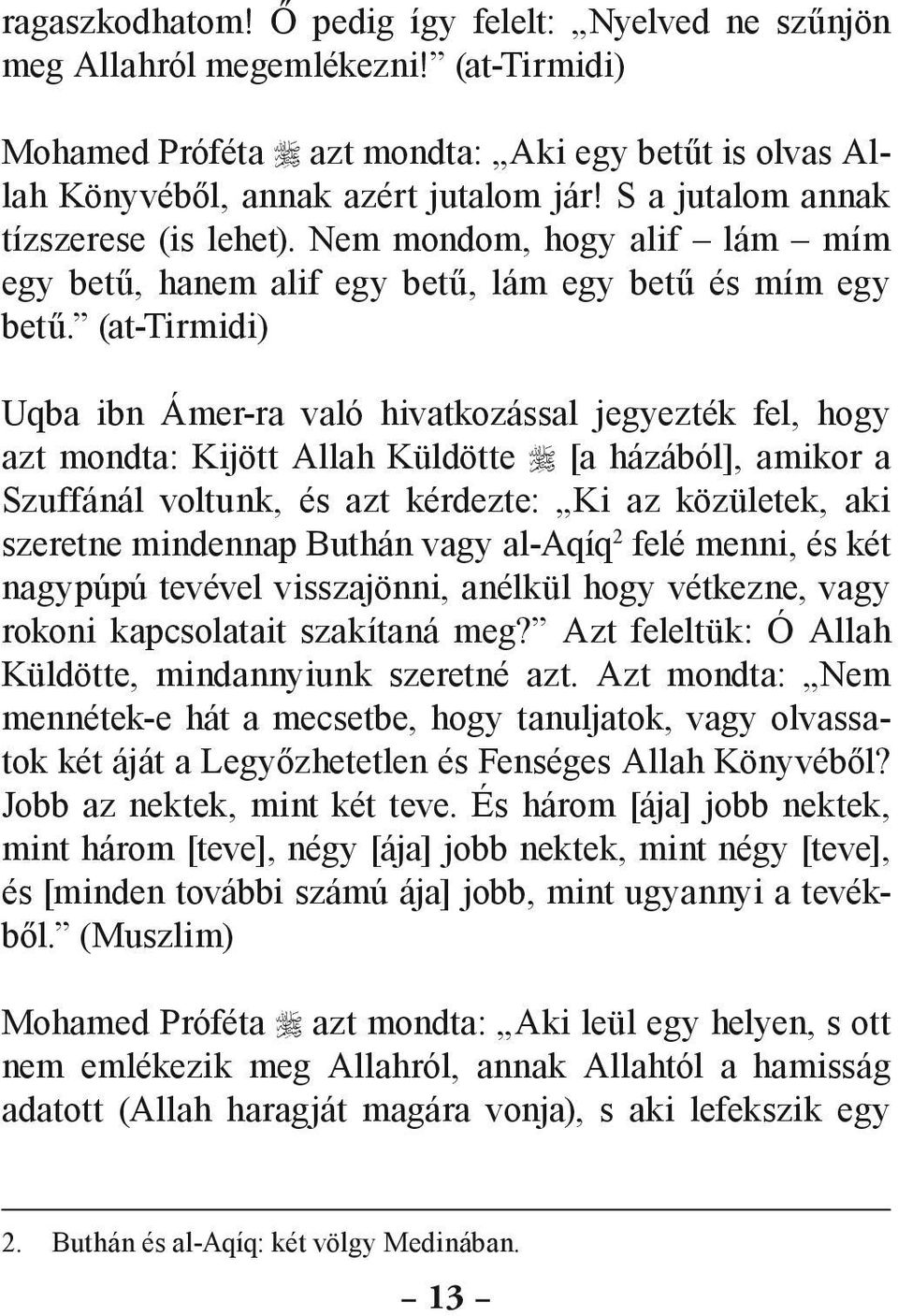 (at-tirmidi) Uqba ibn Ámer-ra való hivatkozással jegyezték fel, hogy azt mondta: Kijött Allah Küldötte [a házából], amikor a Szuffánál voltunk, és azt kérdezte: Ki az közületek, aki szeretne