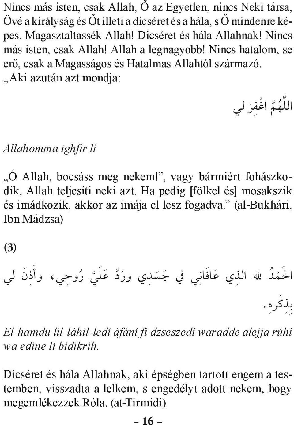 Aki azután azt mondja: الله ه مه اغ ف ر لي Allahomma ighfir lí Ó Allah, bocsáss meg nekem!, vagy bármiért fohászkoddik, Allah teljesíti neki azt.