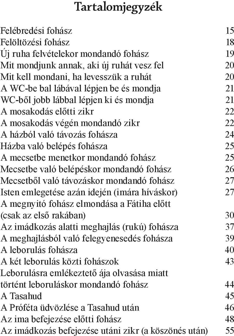 mecsetbe menetkor mondandó fohász 25 Mecsetbe való belépéskor mondandó fohász 26 Mecsetből való távozáskor mondandó fohász 27 Isten emlegetése azán idején (imára híváskor) 27 A megnyitó fohász