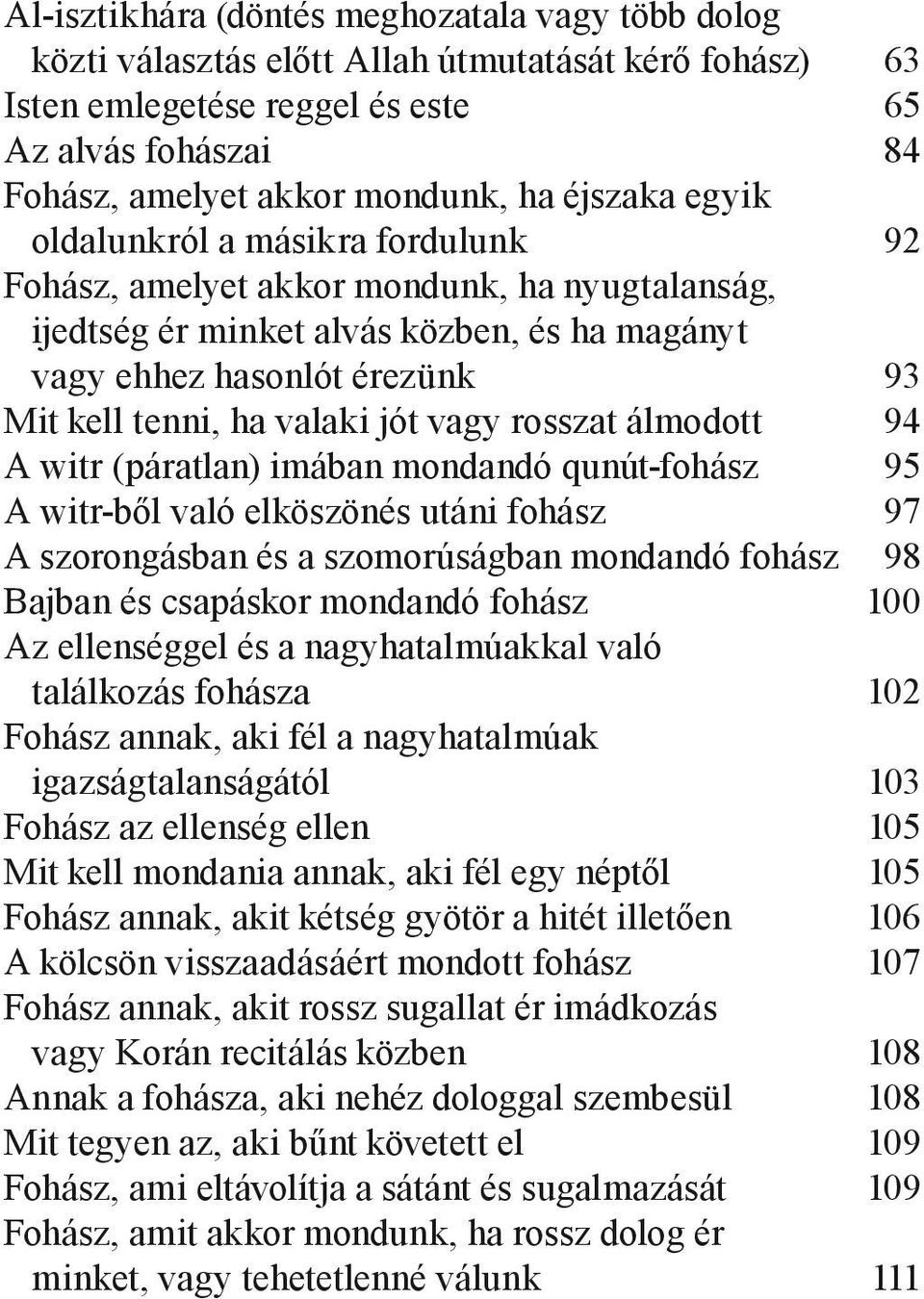 valaki jót vagy rosszat álmodott 94 A witr (páratlan) imában mondandó qunút-fohász 95 A witr-ből való elköszönés utáni fohász 97 A szorongásban és a szomorúságban mondandó fohász 98 Bajban és