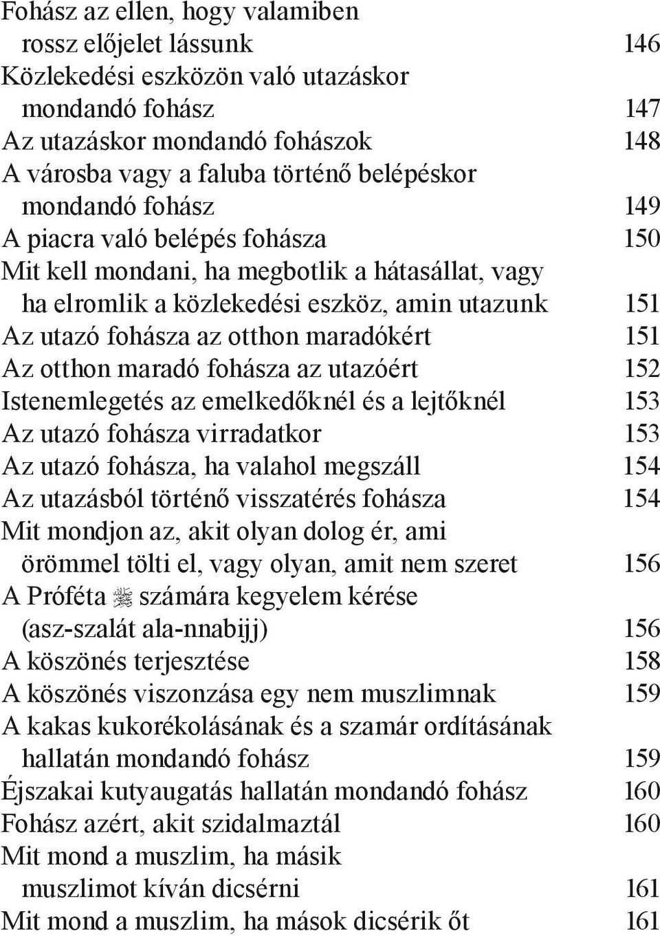 otthon maradó fohásza az utazóért 152 Istenemlegetés az emelkedőknél és a lejtőknél 153 Az utazó fohásza virradatkor 153 Az utazó fohásza, ha valahol megszáll 154 Az utazásból történő visszatérés