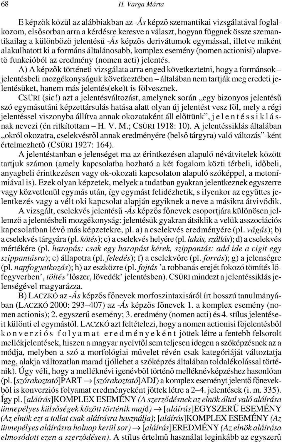 A) A képzık történeti vizsgálata arra enged következtetni, hogy a formánsok jelentésbeli mozgékonyságuk következtében általában nem tartják meg eredeti jelentésüket, hanem más jelentés(eke)t is