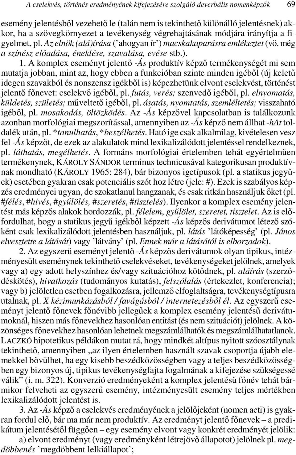 A komplex eseményt jelentı -Ás produktív képzı termékenységét mi sem mutatja jobban, mint az, hogy ebben a funkcióban szinte minden igébıl (új kelető idegen szavakból és nonszensz igékbıl is)