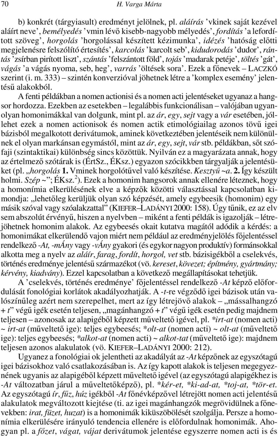 felszólító értesítés, karcolás karcolt seb, kidudorodás dudor, rántás zsírban pirított liszt, szántás felszántott föld, tojás madarak petéje, töltés gát, vágás a vágás nyoma, seb, heg, varrás öltések