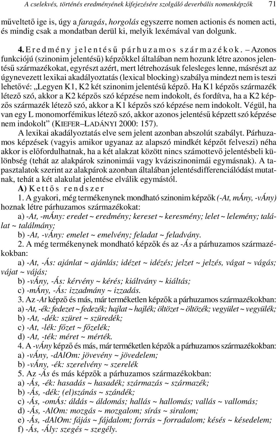 Azonos funkciójú (szinonim jelentéső) képzıkkel általában nem hozunk létre azonos jelentéső származékokat, egyrészt azért, mert létrehozásuk felesleges lenne, másrészt az úgynevezett lexikai