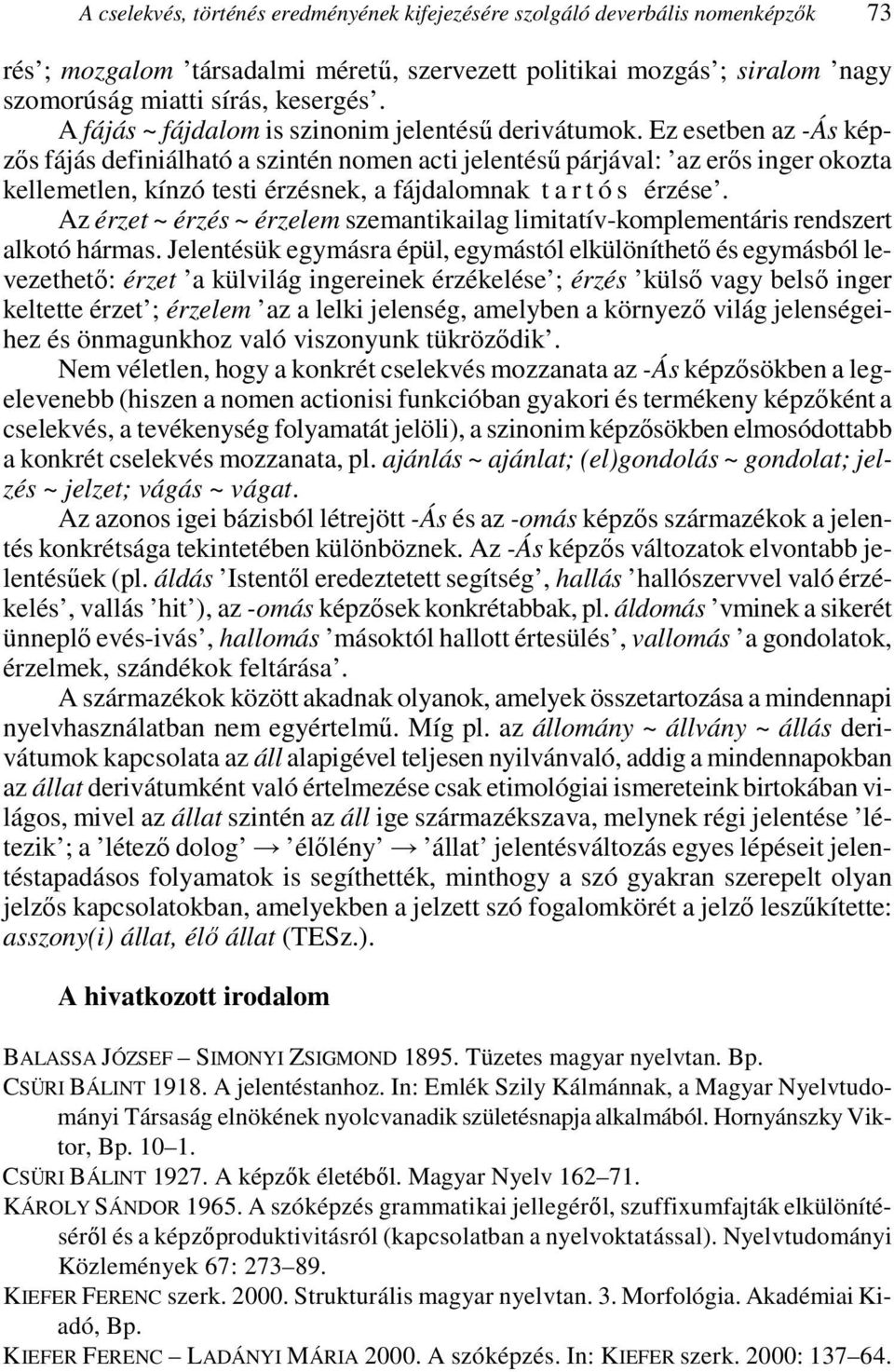 Ez esetben az -Ás képzıs fájás definiálható a szintén nomen acti jelentéső párjával: az erıs inger okozta kellemetlen, kínzó testi érzésnek, a fájdalomnak t a r t ó s érzése.