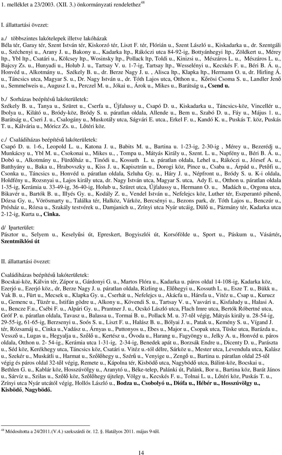 , Csatári u., Kölcsey ltp., Wosinsky ltp., Pollack ltp, Toldi u., Kinizsi u., Mészáros L. u., Mészáros L. u., Bajcsy Zs. u., Hunyadi u., Holub J. u., Tartsay V. u. 1-7-ig, Tartsay ltp., Wesselényi u.
