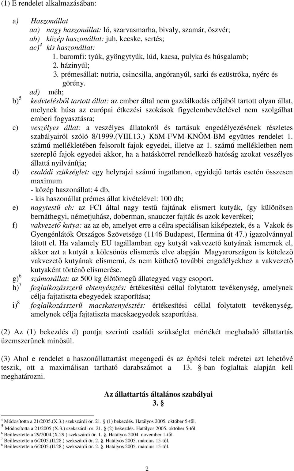 ad) méh; b) 5 kedvtelésbıl tartott állat: az ember által nem gazdálkodás céljából tartott olyan állat, melynek húsa az európai étkezési szokások figyelembevételével nem szolgálhat emberi