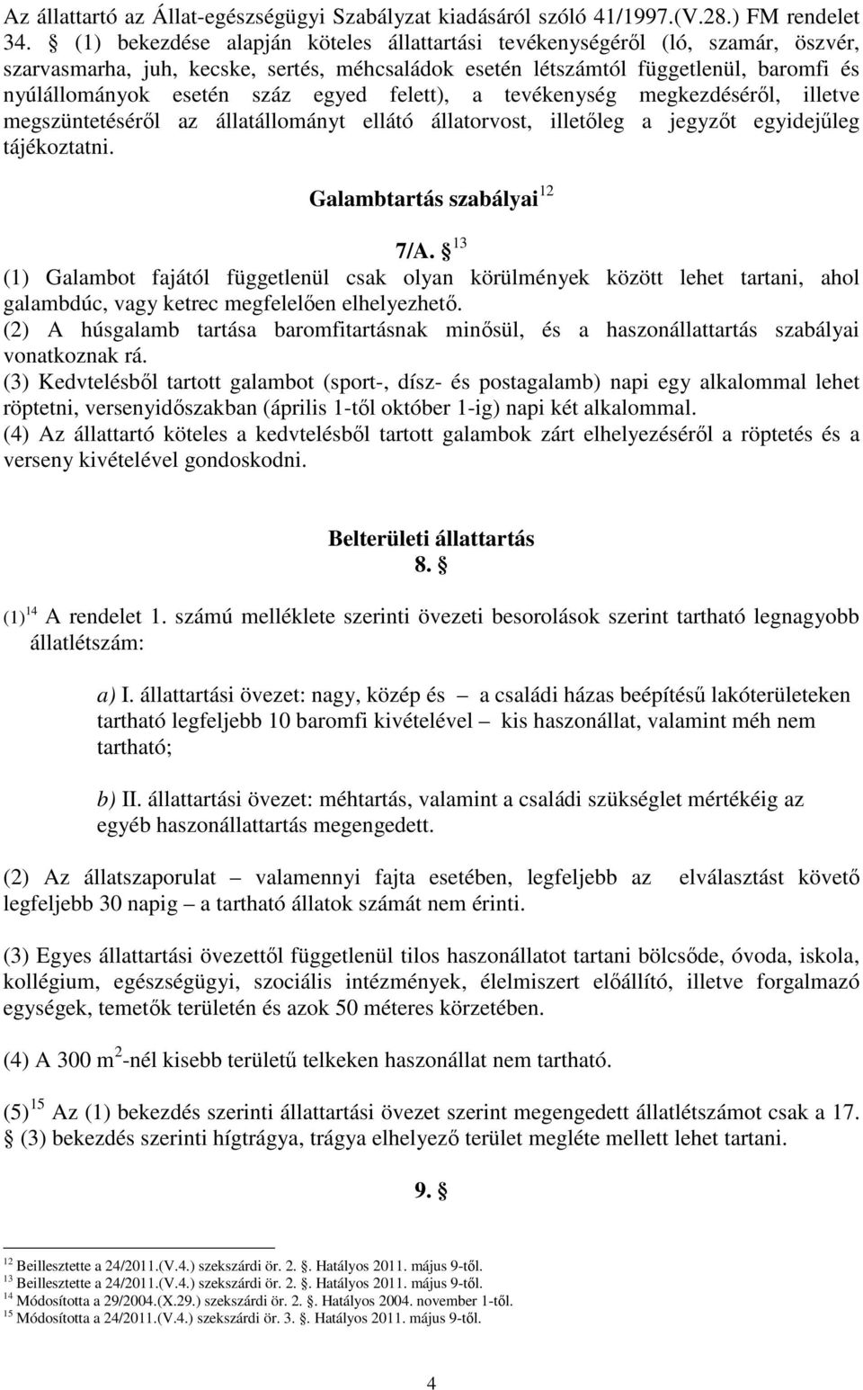 egyed felett), a tevékenység megkezdésérıl, illetve megszüntetésérıl az állatállományt ellátó állatorvost, illetıleg a jegyzıt egyidejőleg tájékoztatni. Galambtartás szabályai 12 7/A.