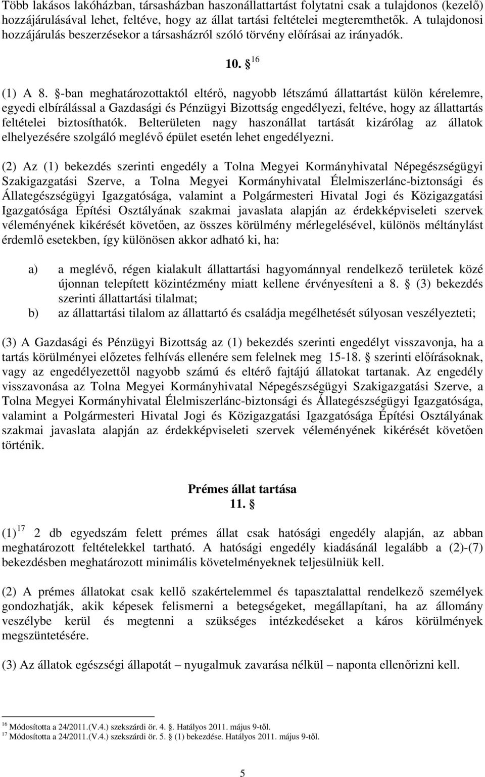 -ban meghatározottaktól eltérı, nagyobb létszámú állattartást külön kérelemre, egyedi elbírálással a Gazdasági és Pénzügyi Bizottság engedélyezi, feltéve, hogy az állattartás feltételei biztosíthatók.