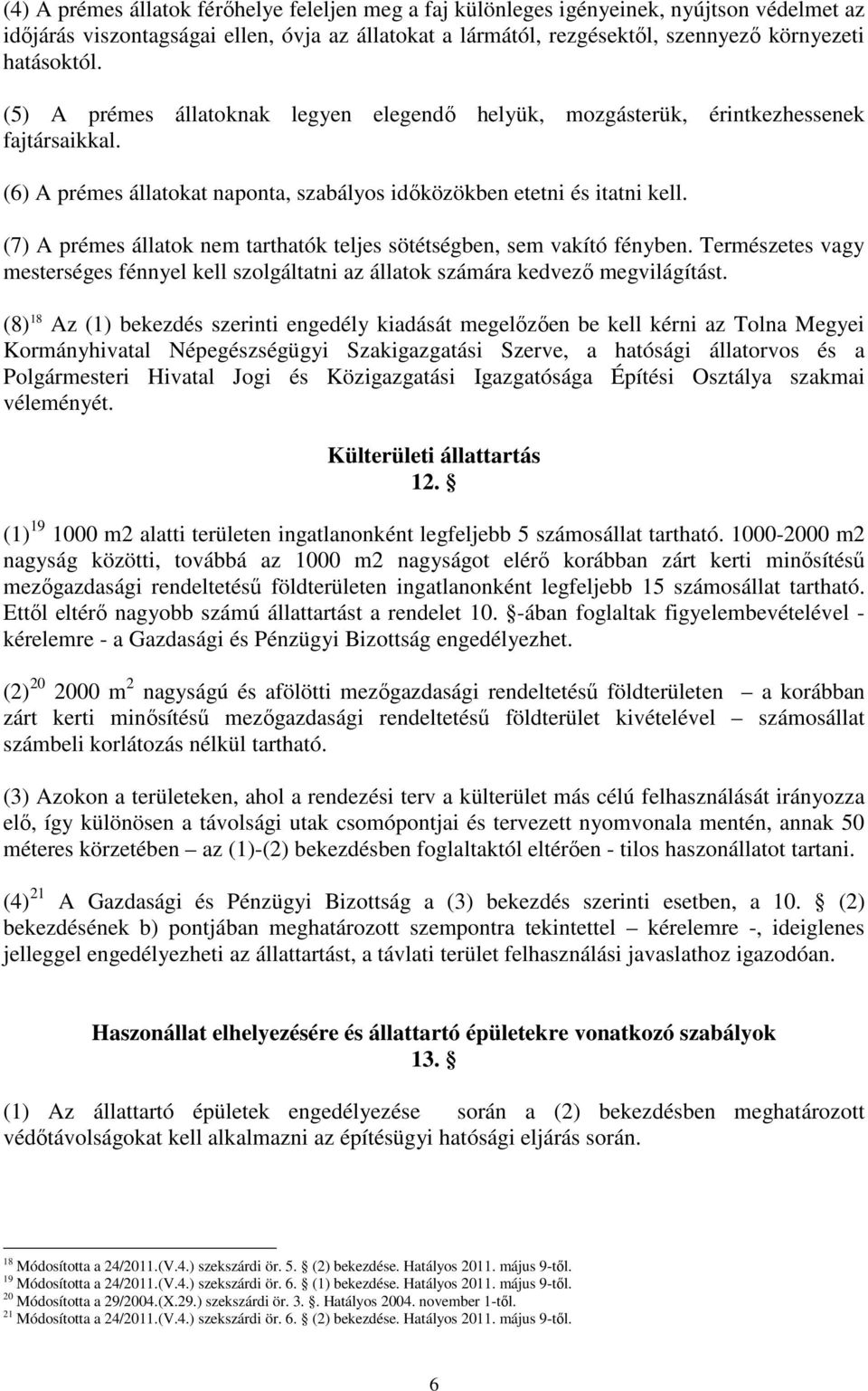 (7) A prémes állatok nem tarthatók teljes sötétségben, sem vakító fényben. Természetes vagy mesterséges fénnyel kell szolgáltatni az állatok számára kedvezı megvilágítást.