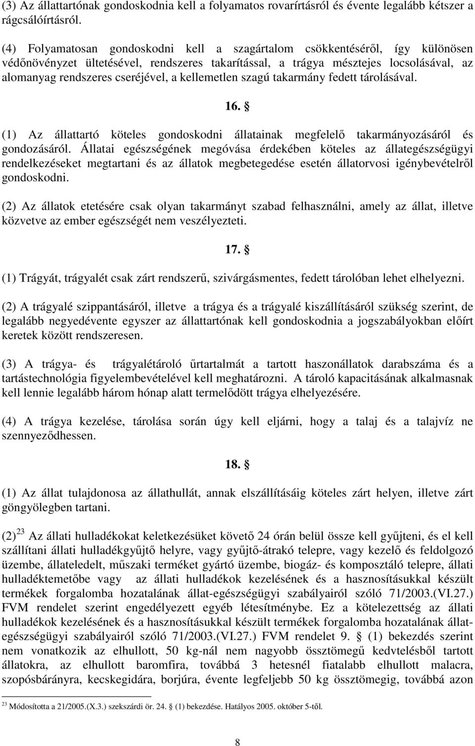 a kellemetlen szagú takarmány fedett tárolásával. 16. (1) Az állattartó köteles gondoskodni állatainak megfelelı takarmányozásáról és gondozásáról.