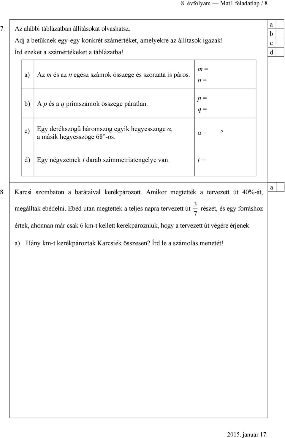 m = n = p = q = c) Egy derékszögű háromszög egyik hegyesszöge α, másik hegyesszöge 68 -os. α = d) Egy négyzetnek t dr szimmetritengelye vn. t = 8. Krcsi szomton rátivl kerékpározott.