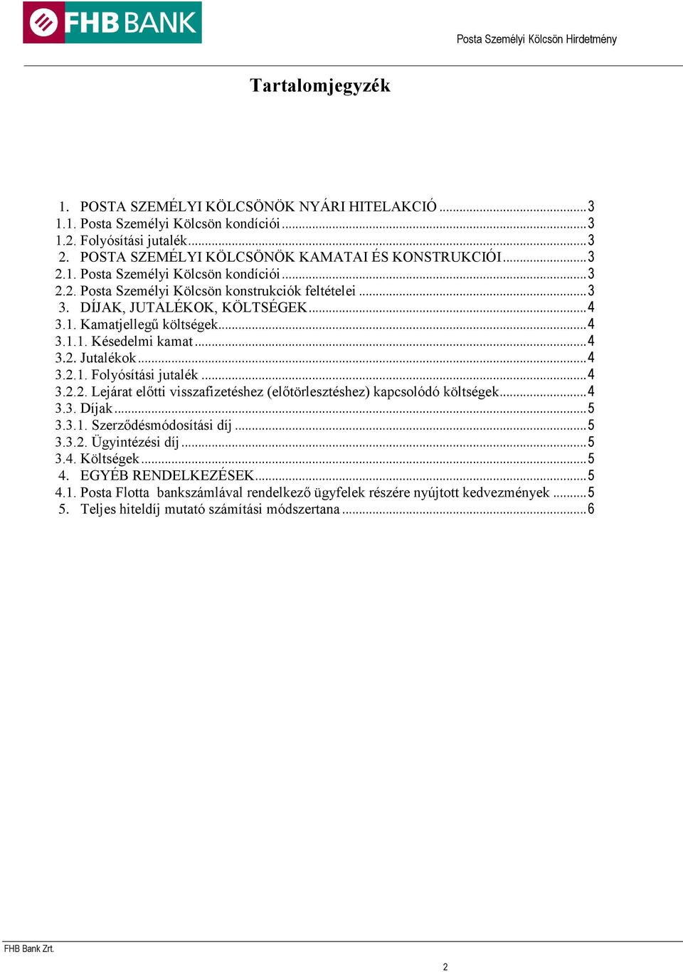 .. 4 3.3. Díjak... 5 3.3.1. Szerződésmódosítási díj... 5 3.3.2. Ügyintézési díj... 5 3.4. Költségek... 5 4. EGYÉB RENDELKEZÉSEK... 5 4.1. Posta Flotta bankszámlával rendelkező ügyfelek részére nyújtott kedvezmények.