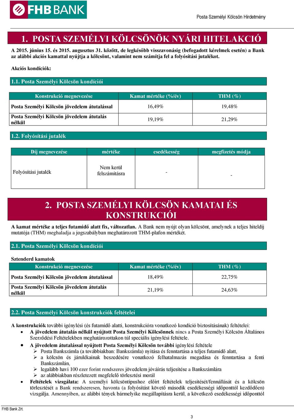 1. Posta Személyi Kölcsön kondíciói Konstrukció megnevezése Kamat mértéke (%/év) THM (%) átutalással 16,49% 19,48% átutalás nélkül 19,19% 21