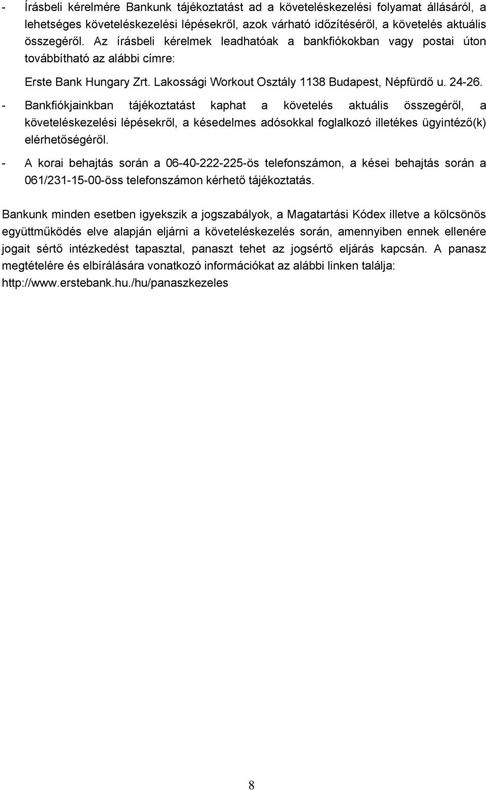 - Bankfiókjainkban tájékoztatást kaphat a követelés aktuális összegéről, a követeléskezelési lépésekről, a késedelmes adósokkal foglalkozó illetékes ügyintéző(k) elérhetőségéről.