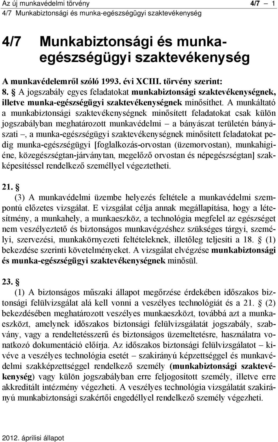 A munkáltató a munkabiztonsági szaktevékenységnek minősített feladatokat csak külön jogszabályban meghatározott munkavédelmi a bányászat területén bányászati, a munka-egészségügyi szaktevékenységnek