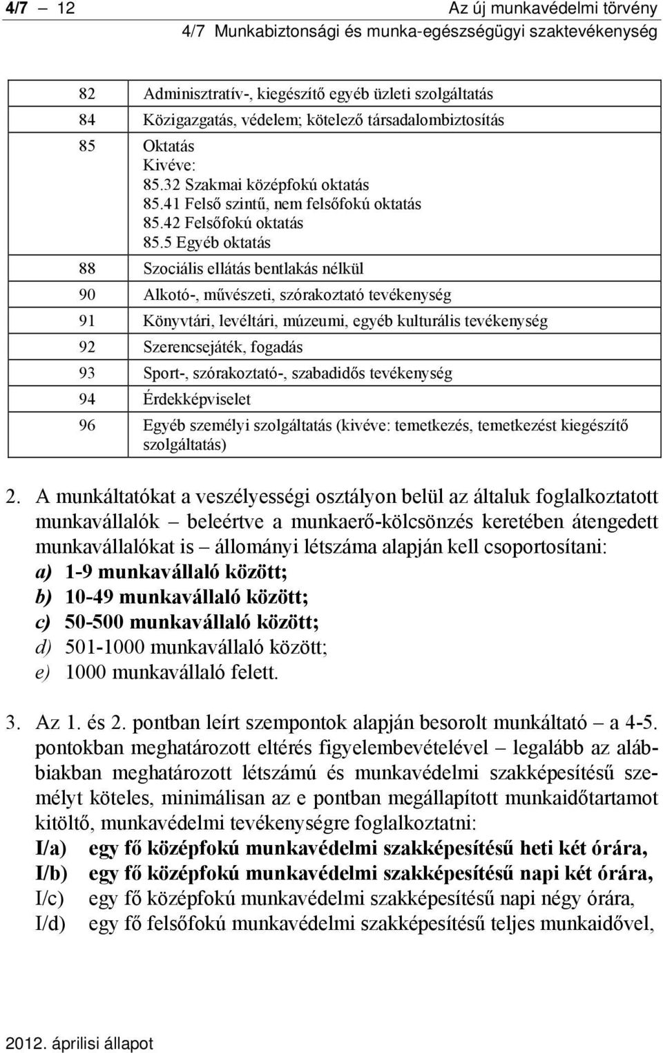 5 Egyéb oktatás 88 Szociális ellátás bentlakás nélkül 90 Alkotó-, művészeti, szórakoztató tevékenység 91 Könyvtári, levéltári, múzeumi, egyéb kulturális tevékenység 92 Szerencsejáték, fogadás 93