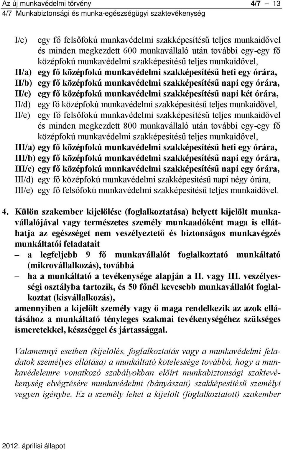 munkavédelmi szakképesítésű napi két órára, II/d) egy fő középfokú munkavédelmi szakképesítésű teljes munkaidővel, II/e) egy fő felsőfokú munkavédelmi szakképesítésű teljes munkaidővel és minden