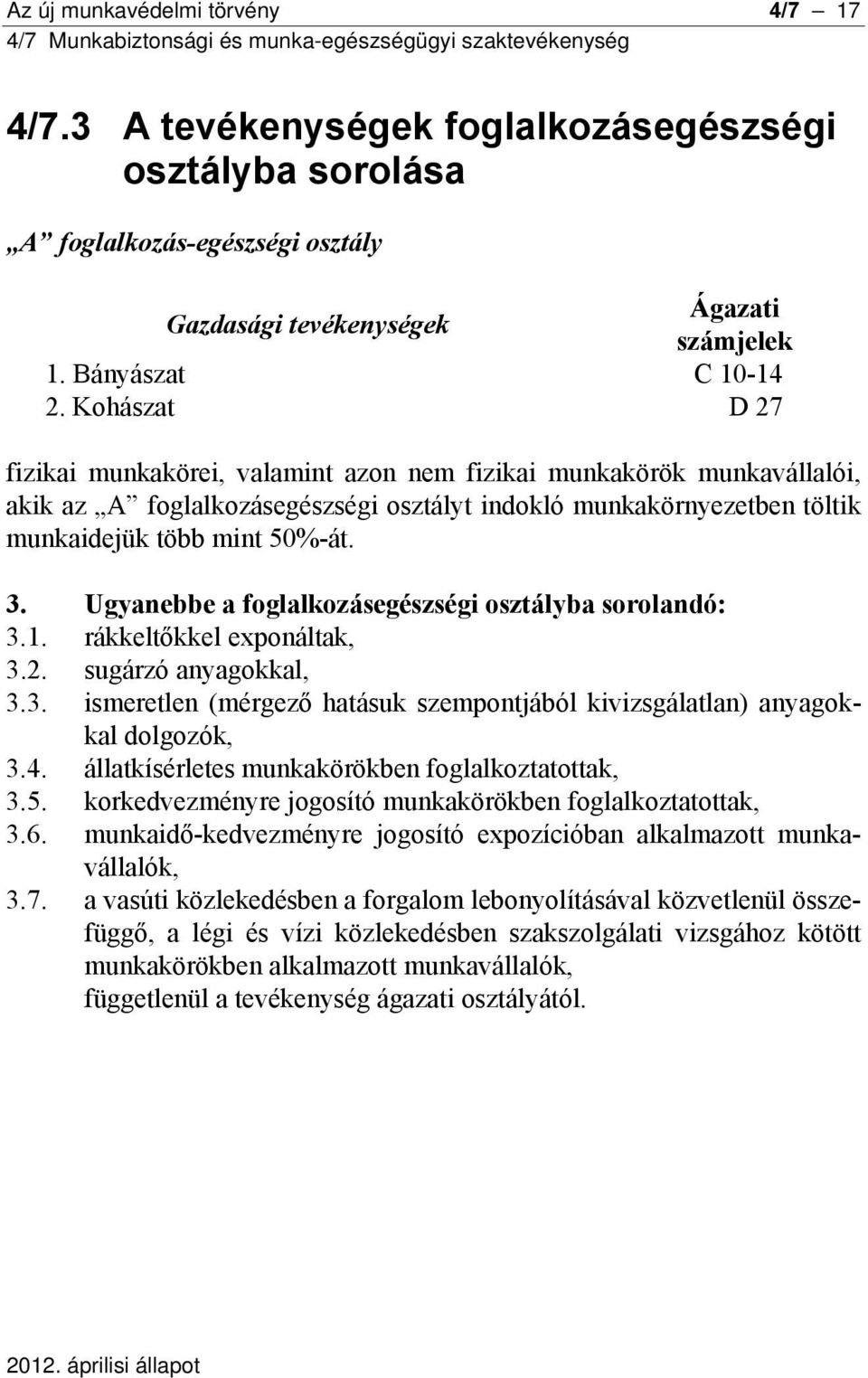 Ugyanebbe a foglalkozásegészségi osztályba sorolandó: 3.1. rákkeltőkkel exponáltak, 3.2. sugárzó anyagokkal, 3.3. ismeretlen (mérgező hatásuk szempontjából kivizsgálatlan) anyagokkal dolgozók, 3.4.