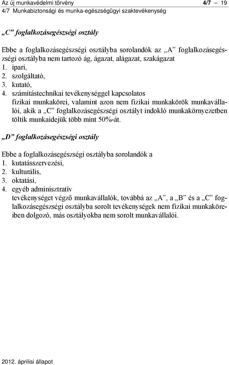 számítástechnikai tevékenységgel kapcsolatos fizikai munkakörei, valamint azon nem fizikai munkakörök munkavállalói, akik a C foglalkozásegészségi osztályt indokló munkakörnyezetben töltik