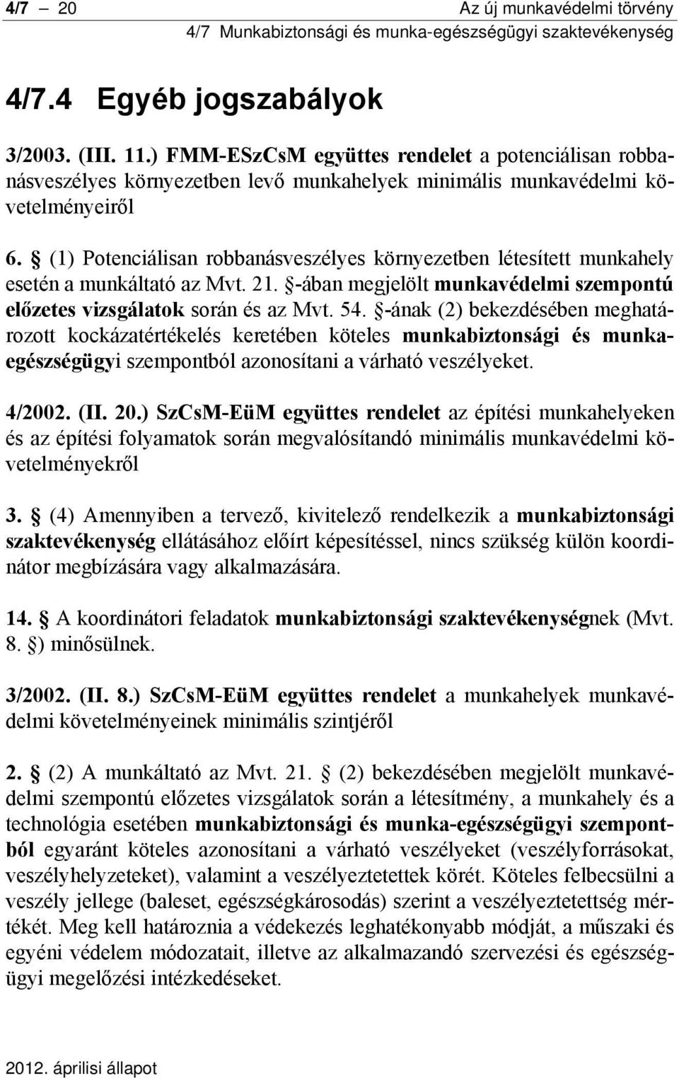 (1) Potenciálisan robbanásveszélyes környezetben létesített munkahely esetén a munkáltató az Mvt. 21. -ában megjelölt munkavédelmi szempontú előzetes vizsgálatok során és az Mvt. 54.
