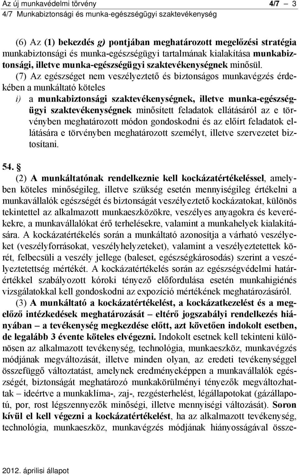 (7) Az egészséget nem veszélyeztető és biztonságos munkavégzés érdekében a munkáltató köteles i) a munkabiztonsági szaktevékenységnek, illetve munka-egészségügyi szaktevékenységnek minősített