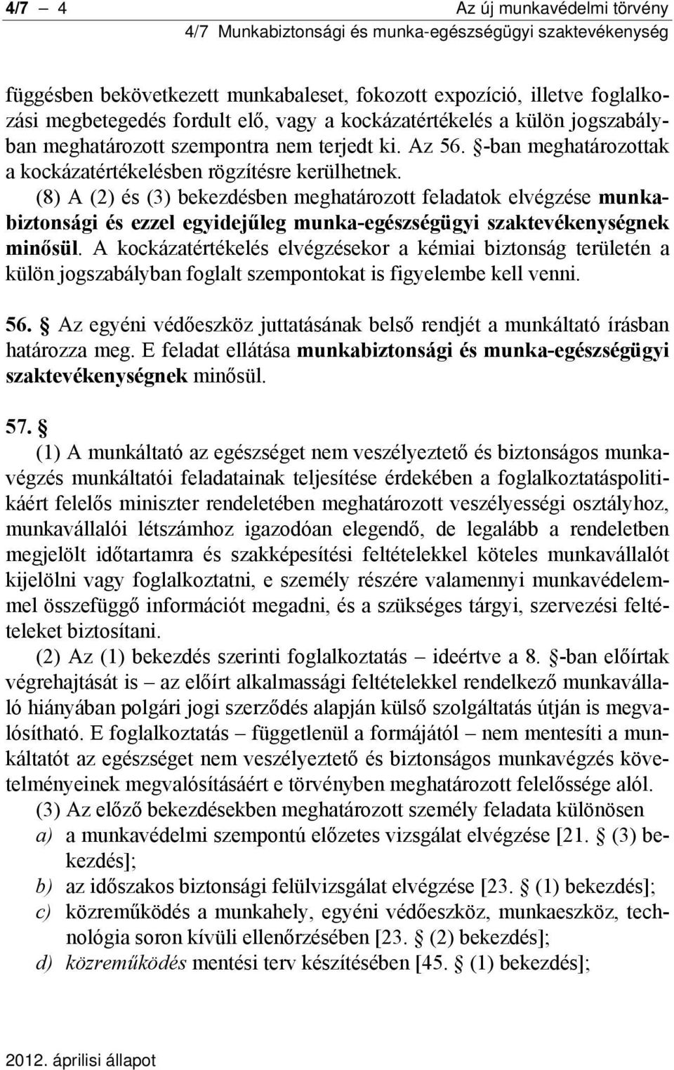 (8) A (2) és (3) bekezdésben meghatározott feladatok elvégzése munkabiztonsági és ezzel egyidejűleg munka-egészségügyi szaktevékenységnek minősül.