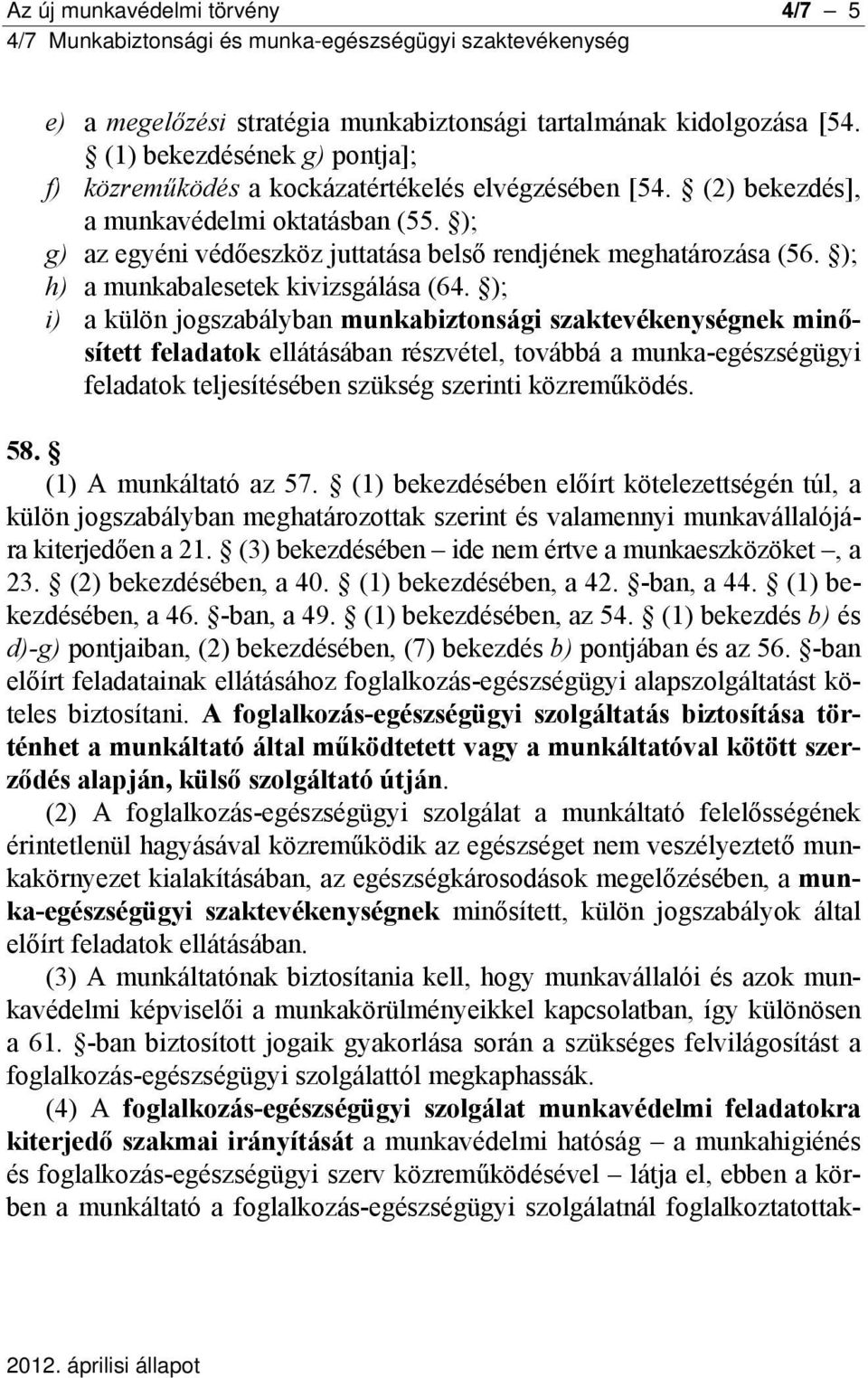 ); i) a külön jogszabályban munkabiztonsági szaktevékenységnek minősített feladatok ellátásában részvétel, továbbá a munka-egészségügyi feladatok teljesítésében szükség szerinti közreműködés. 58.