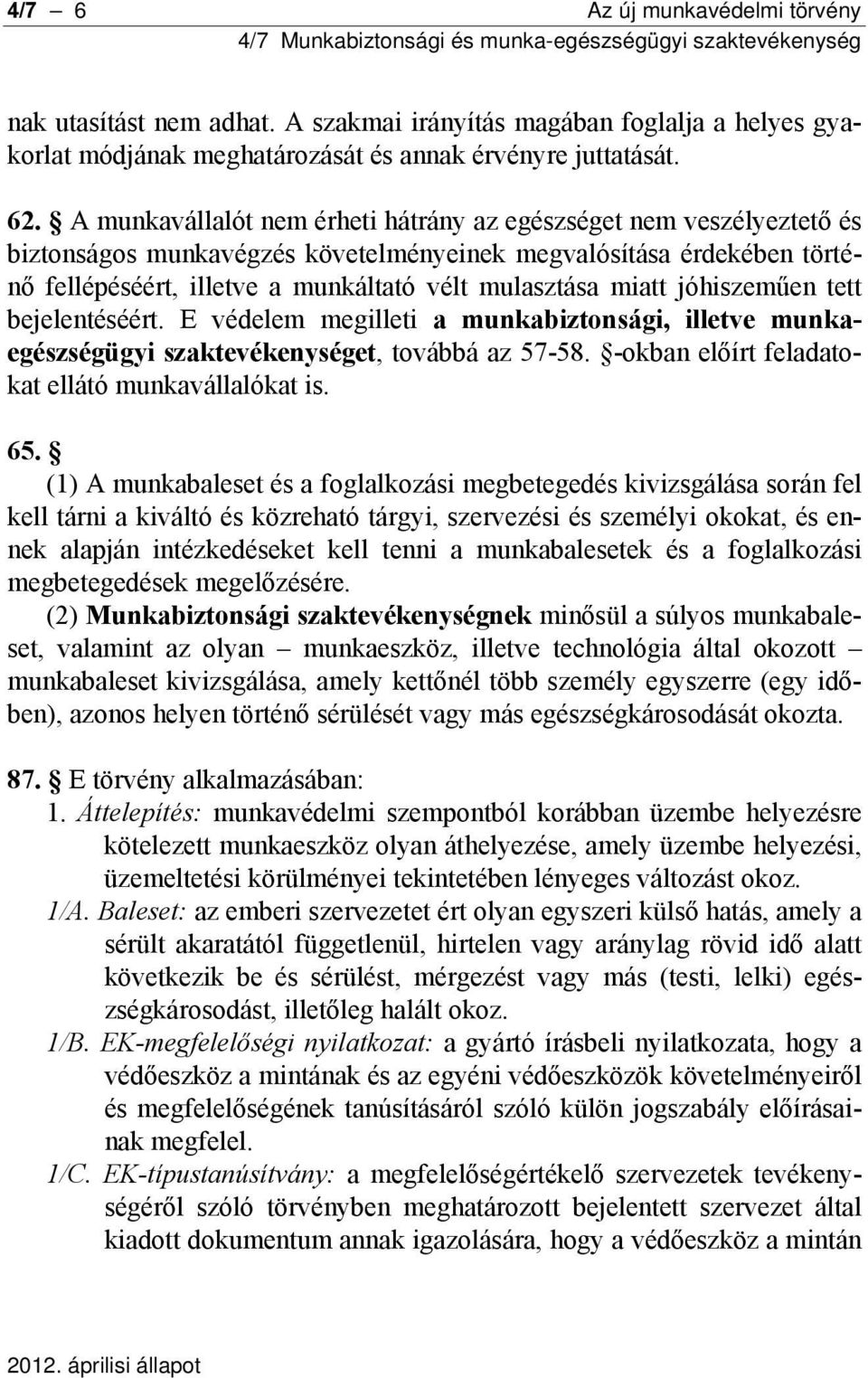 jóhiszeműen tett bejelentéséért. E védelem megilleti a munkabiztonsági, illetve munkaegészségügyi szaktevékenységet, továbbá az 57-58. -okban előírt feladatokat ellátó munkavállalókat is. 65.