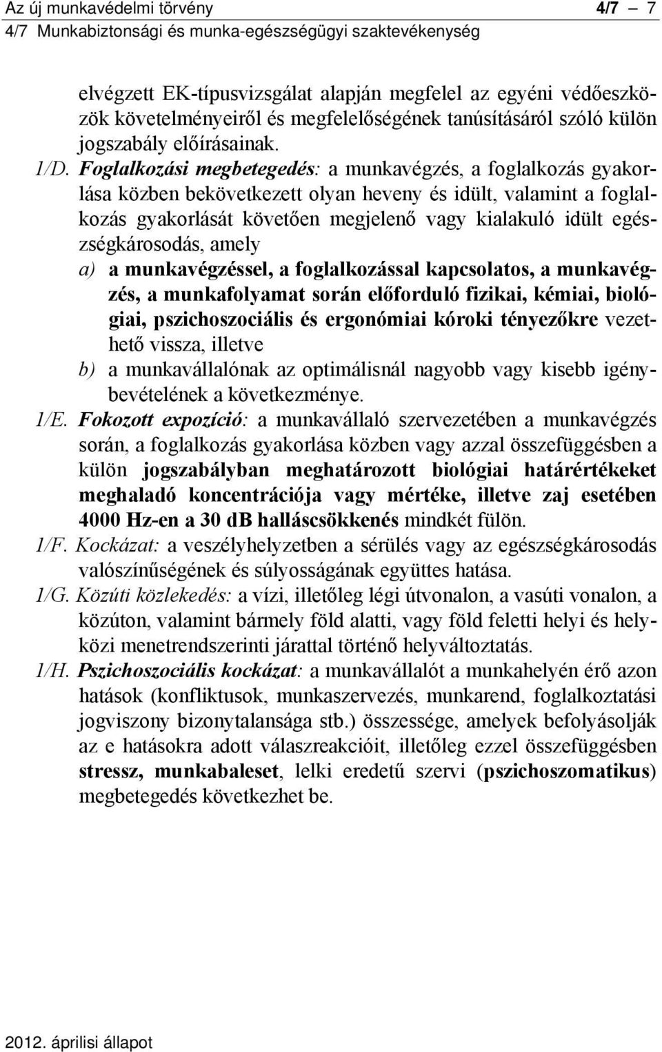 egészségkárosodás, amely a) a munkavégzéssel, a foglalkozással kapcsolatos, a munkavégzés, a munkafolyamat során előforduló fizikai, kémiai, biológiai, pszichoszociális és ergonómiai kóroki