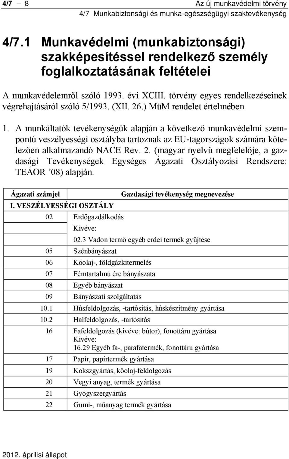 A munkáltatók tevékenységük alapján a következő munkavédelmi szempontú veszélyességi osztályba tartoznak az EU-tagországok számára kötelezően alkalmazandó NACE Rev. 2.