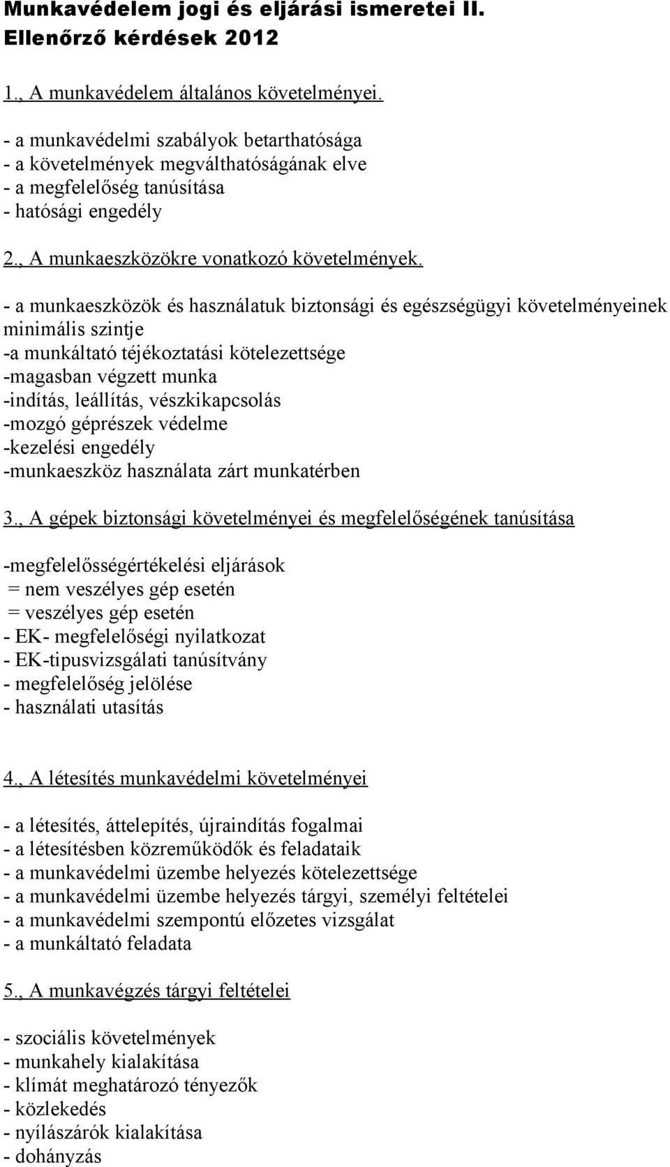 - a munkaeszközök és használatuk biztonsági és egészségügyi követelményeinek minimális szintje -a munkáltató téjékoztatási kötelezettsége -magasban végzett munka -indítás, leállítás, vészkikapcsolás