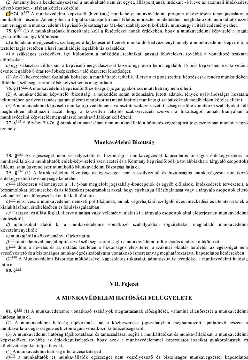 Amennyiben a foglalkoztatáspolitikáért felelős miniszter rendeletében meghatározott munkáltató ezzel nem ért egyet, a munkavédelmi képviselő (bizottság) az Mt.