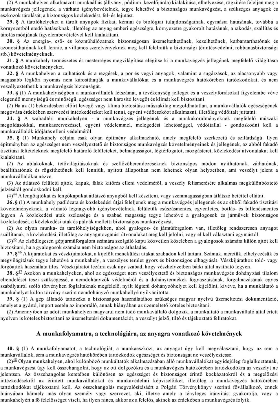 A tárolóhelyeket a tárolt anyagok fizikai, kémiai és biológiai tulajdonságainak, egymásra hatásának, továbbá a környezetből eredő hatásoknak, illetőleg az anyag emberi egészségre, környezetre