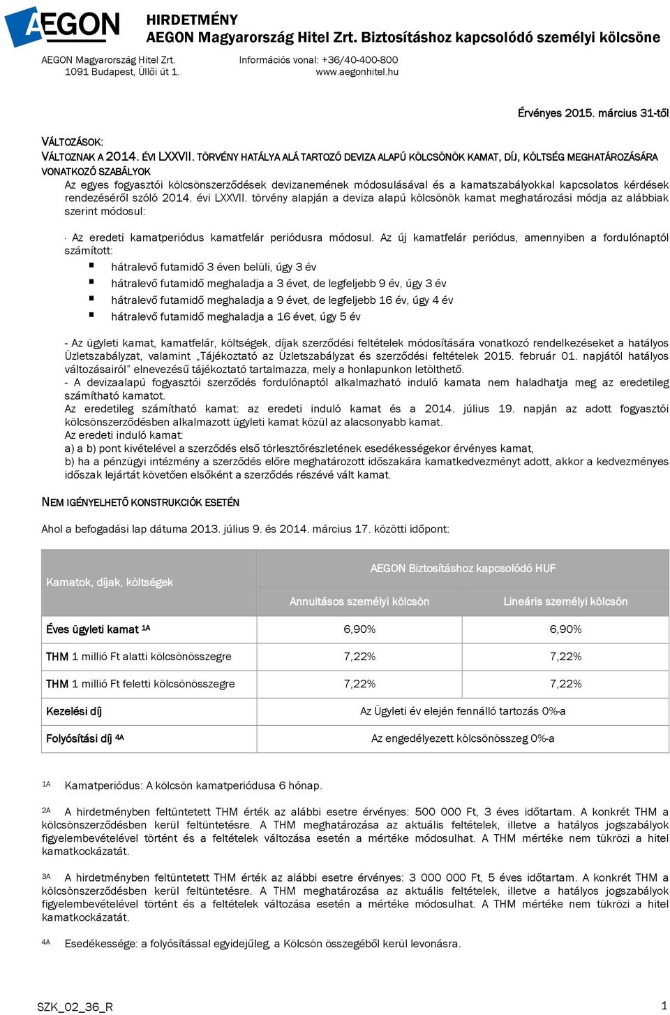 TÖRVÉNY HATÁLYA ALÁ TARTOZÓ DEVIZA ALAPÚ KÖLCSÖNÖK KAMAT, DÍJ, KÖLTSÉG MEGHATÁROZÁSÁRA VONATKOZÓ SZABÁLYOK Az egyes fogyasztói szerződések devizanemének módosulásával és a kamatszabályokkal