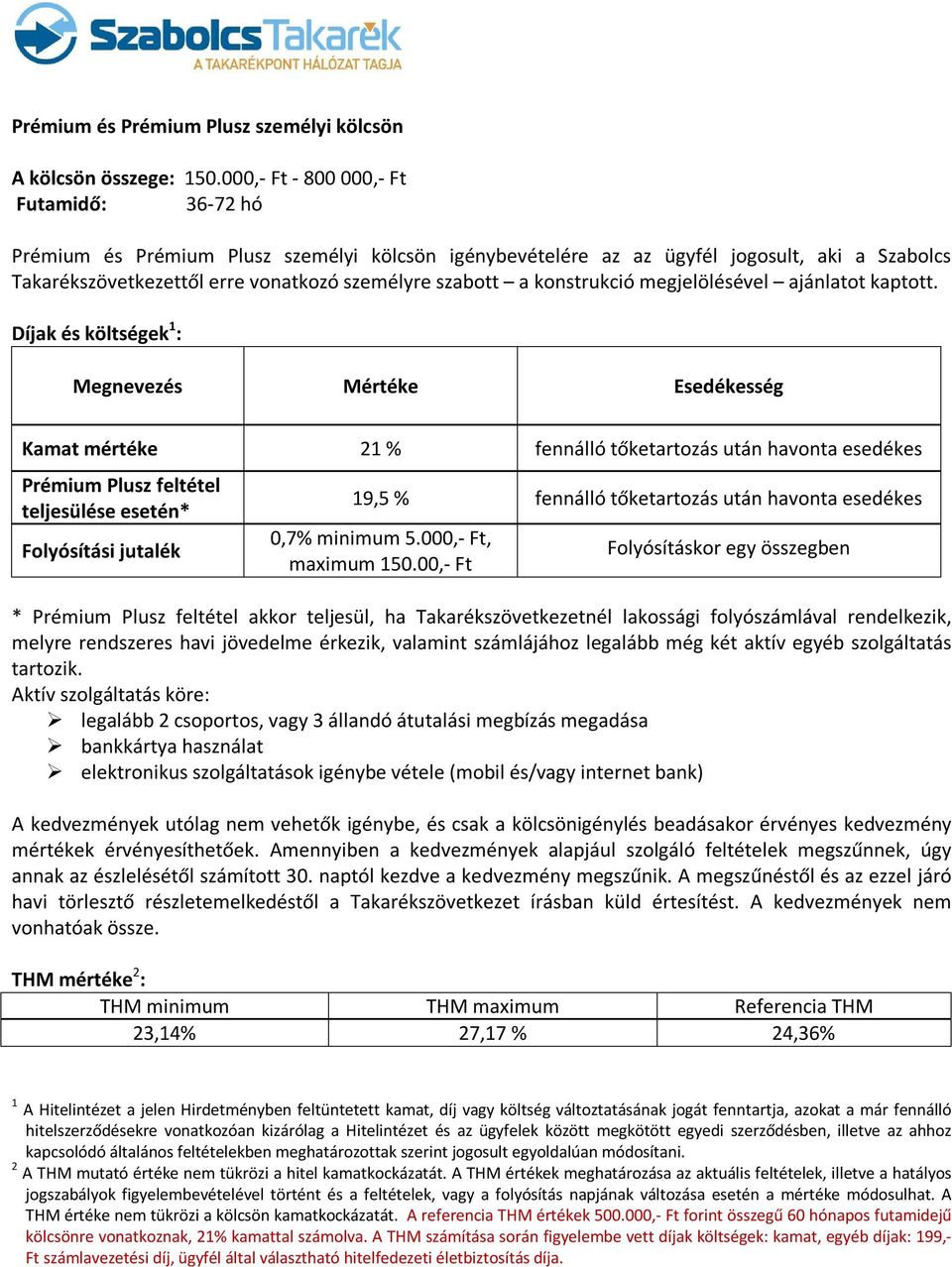 konstrukció megjelölésével ajánlatot kaptott. Kamat mértéke 21 % Prémium Plusz feltétel teljesülése esetén* Folyósítási jutalék 19,5 % 0,7% minimum 5.000,- Ft, maximum 150.