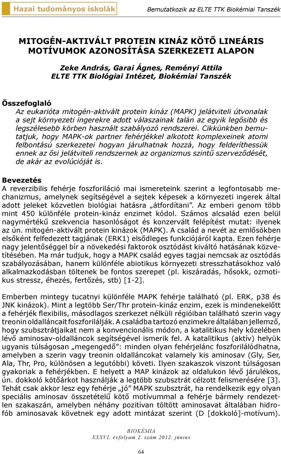 Cikkünkben bemutatjuk, hogy MAPK-ok partner fehérjékkel alkotott komplexeinek atomi felbontású szerkezetei hogyan járulhatnak hozzá, hogy felderíthessük ennek az ősi jelátviteli rendszernek az