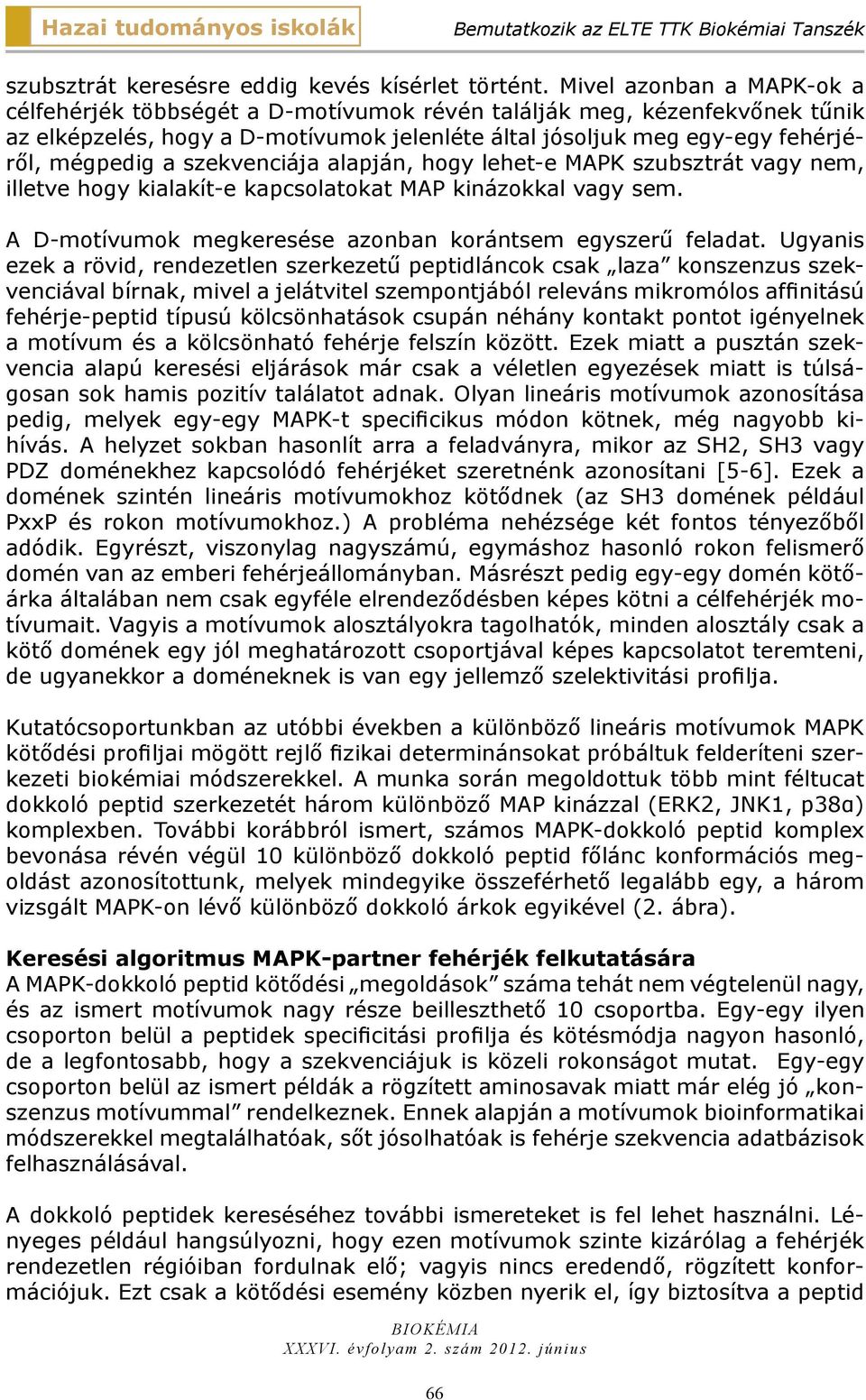 szekvenciája alapján, hogy lehet-e MAPK szubsztrát vagy nem, illetve hogy kialakít-e kapcsolatokat MAP kinázokkal vagy sem. A D-motívumok megkeresése azonban korántsem egyszerű feladat.