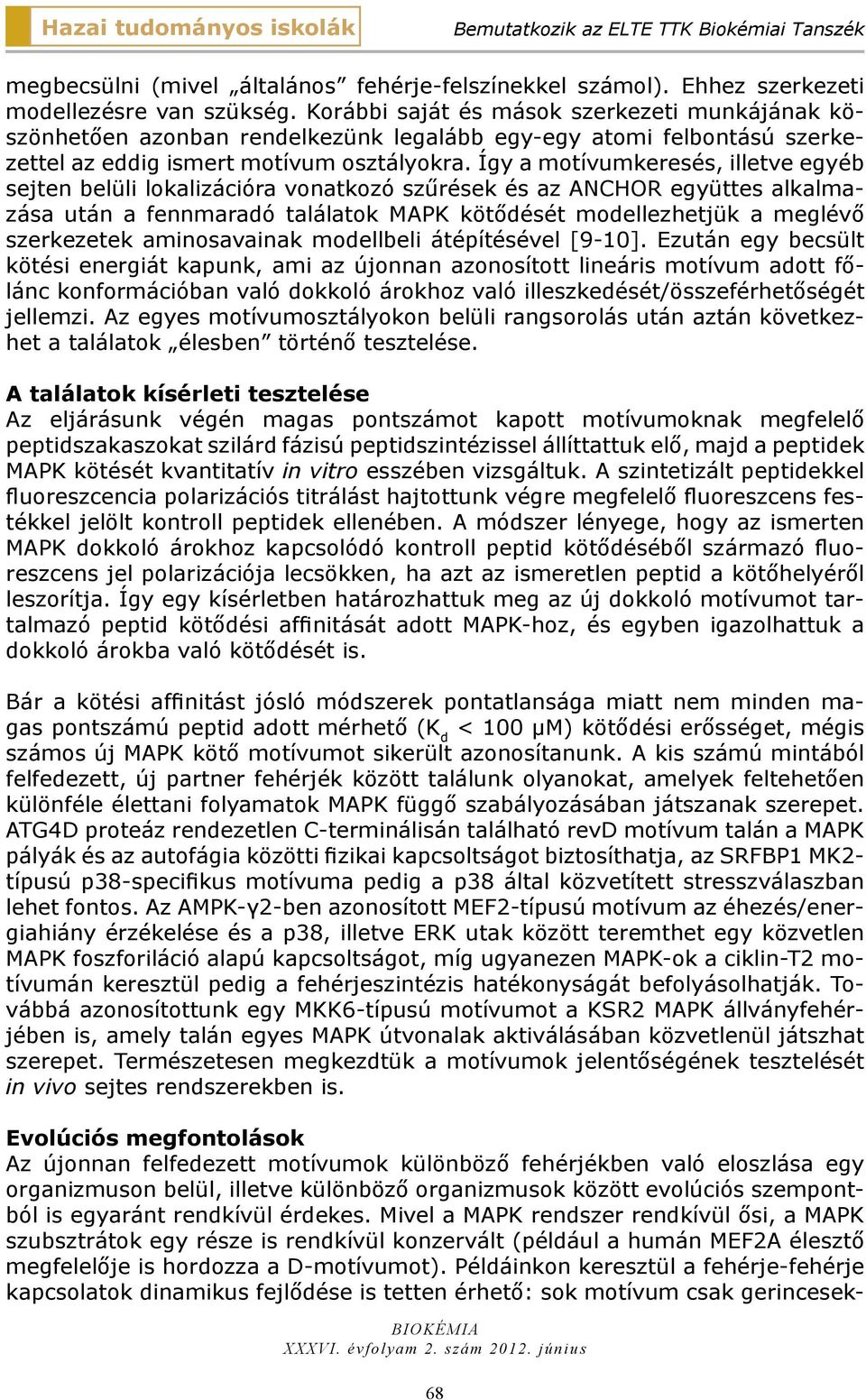 Így a motívumkeresés, illetve egyéb sejten belüli lokalizációra vonatkozó szűrések és az ANCHOR együttes alkalmazása után a fennmaradó találatok MAPK kötődését modellezhetjük a meglévő szerkezetek