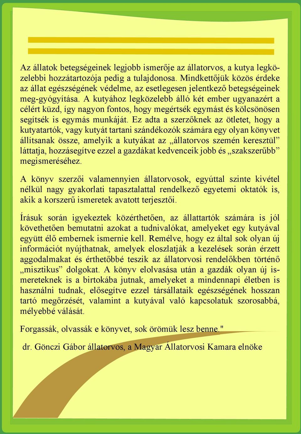 A kutyához legközelebb álló két ember ugyanazért a célért küzd, így nagyon fontos, hogy megértsék egymást és kölcsönösen segítsék is egymás munkáját.