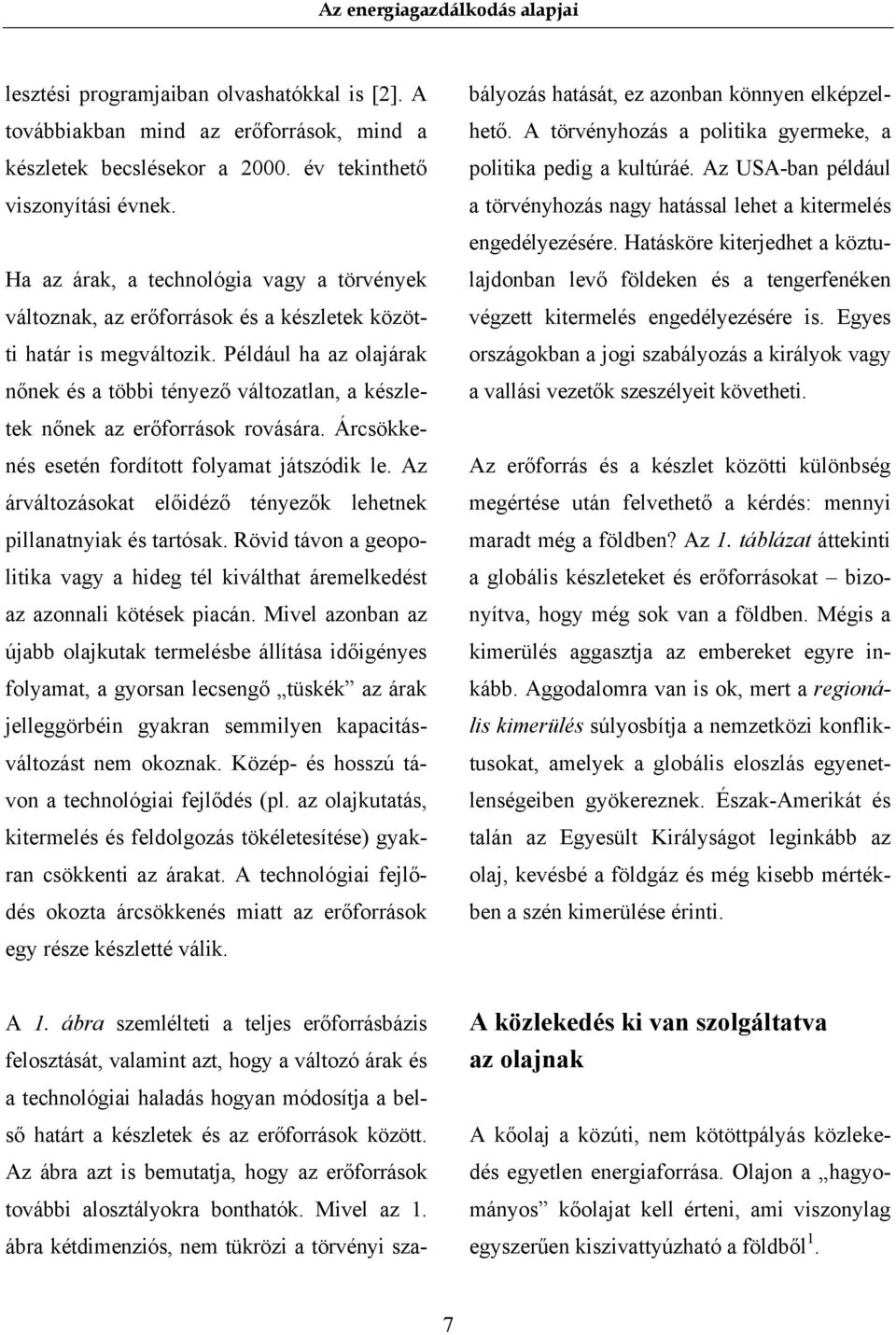 Például ha az olajárak nőnek és a többi tényező változatlan, a készletek nőnek az erőforrások rovására. Árcsökkenés esetén fordított folyamat játszódik le.