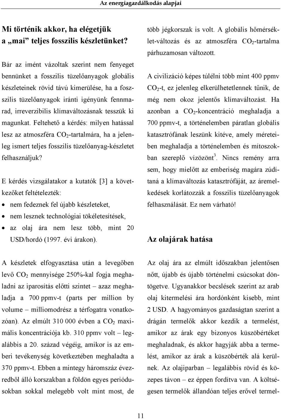 klímaváltozásnak tesszük ki magunkat. Feltehető a kérdés: milyen hatással lesz az atmoszféra CO 2 -tartalmára, ha a jelenleg ismert teljes fosszilis tüzelőanyag-készletet felhasználjuk?