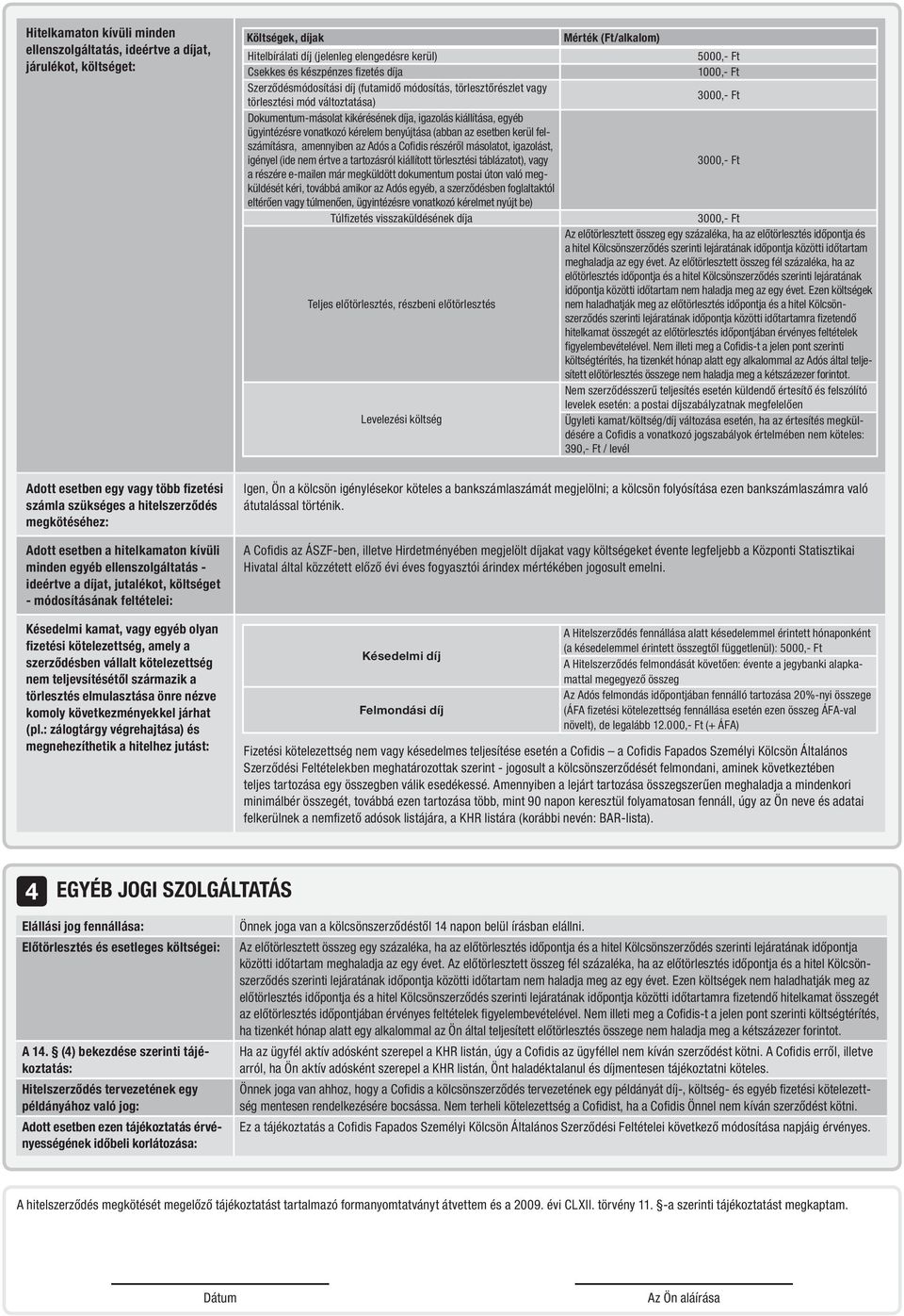 ügyintézésre vonatkozó kérelem benyújtása (abban az esetben kerül felszámításra, amennyiben az Adós a Cofidis részéről másolatot, igazolást, igényel (ide nem értve a tartozásról kiállított