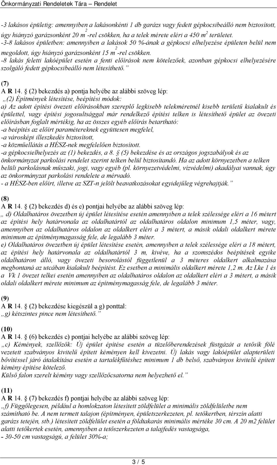 -8 lakás feletti lakóépület esetén a fenti előírások nem kötelezőek, azonban gépkocsi elhelyezésére szolgáló fedett gépkocsibeálló nem létesíthető. (7) A R 14.