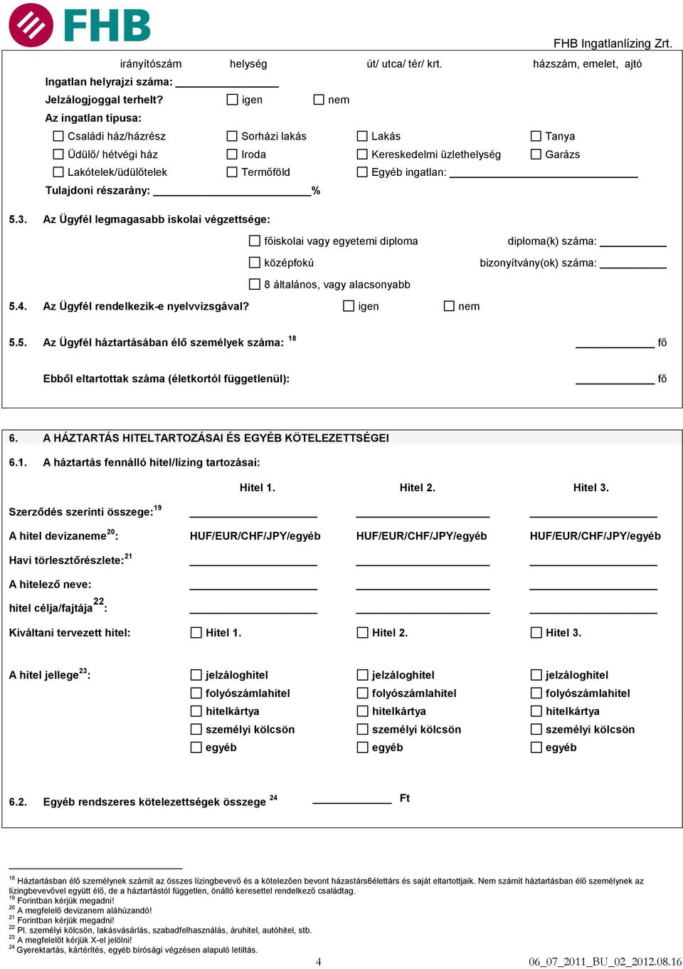 részarány: % 5.3. Az Ügyfél legmagasabb iskolai végzettsége: főiskolai vagy egyetemi diploma középfokú diploma(k) száma: bizonyítvány(ok) száma: 8 általános, vagy alacsonyabb 5.4.
