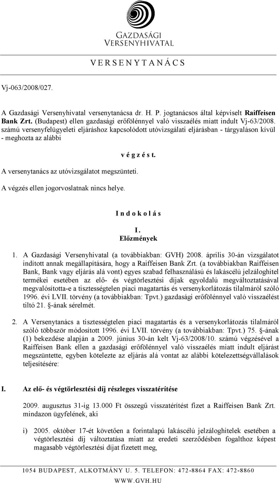 számú versenyfelügyeleti eljáráshoz kapcsolódott utóvizsgálati eljárásban - tárgyaláson kívül - meghozta az alábbi v é g z é s t. A versenytanács az utóvizsgálatot megszünteti.