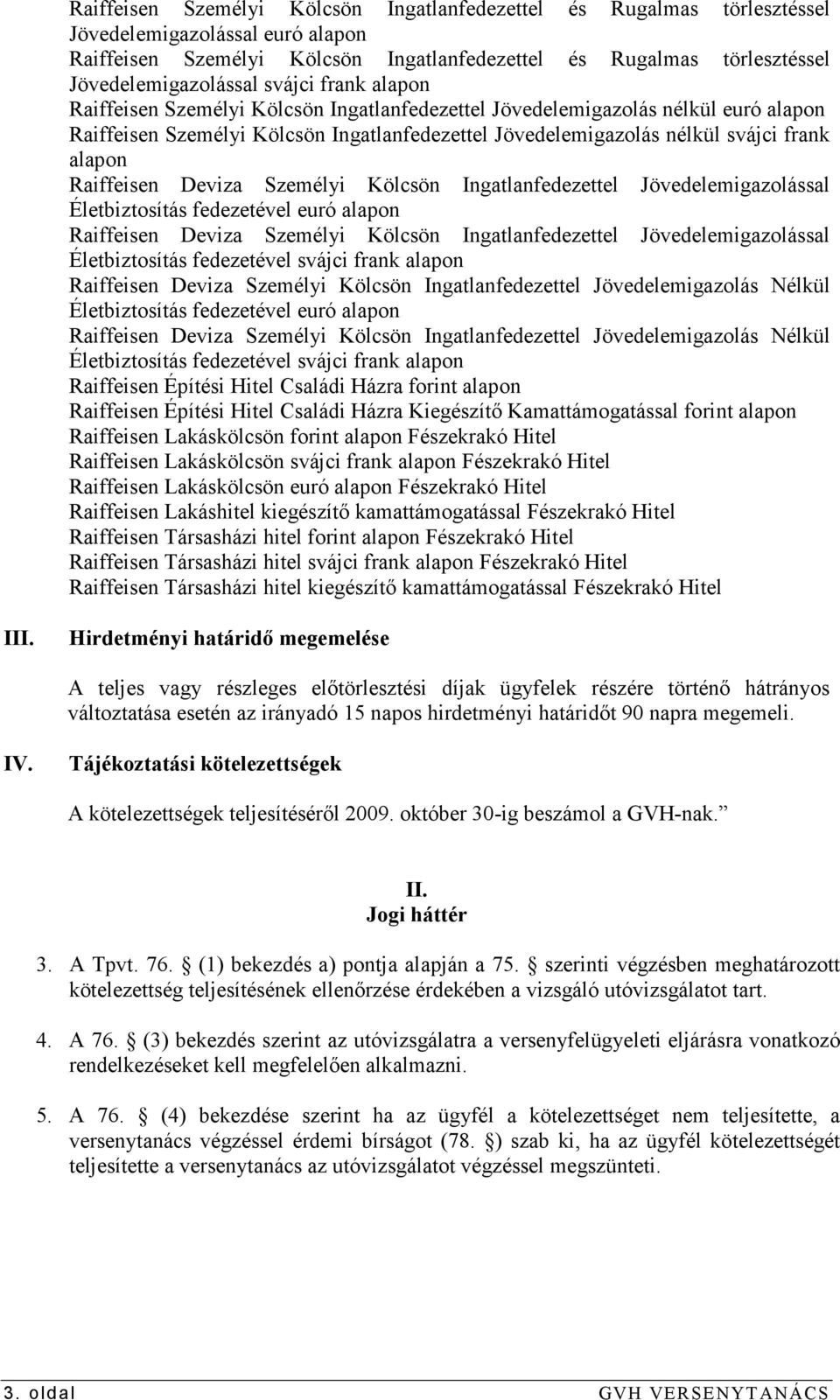 Kölcsön Ingatlanfedezettel Jövedelemigazolással Életbiztosítás fedezetével euró Raiffeisen Deviza Személyi Kölcsön Ingatlanfedezettel Jövedelemigazolással Életbiztosítás fedezetével svájci frank